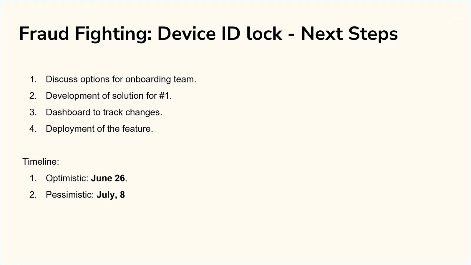 Slide "Fraud Fighting: Device ID lock, Next Steps" with four items from discussing options for the onboarding team to deploying the feature, and a timeline: optimistic June 26, pessimistic July 8